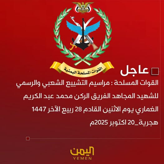 القـ ـوات المـ ـسلحة : مراسـ ـيم التشـ ـييع الشـ ـعبي والرسـ ـمي للشـ ـهيد المـ ـجاهد الفـ ـريق الـ ـركن محمد عبد الكريم الغمـ ـاري يوم الاثنين القادم 28 ربيع الآخر 1447 هجرية_20 اکتوبر 2025م.
